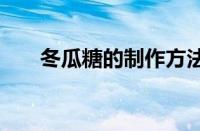 冬瓜糖的制作方法 家庭版超详细教程