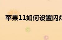 苹果11如何设置闪灯 快速开启来电闪光灯